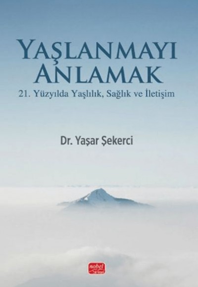 Yaşlanmayı Anlamak - 21. Yüzyılda Yaşlılık, Sağlık ve İletişim Yaşlanmayı Anlamak - 21. Yüzyılda Yaşlılık, Sağlık ve İletişim
