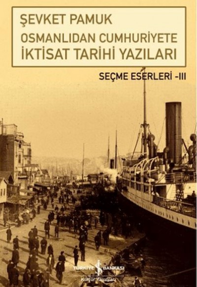 Osmanlıdan Cumhuriyete İktisat Tarihi Yazıları Osmanlıdan Cumhuriyete İktisat Tarihi Yazıları