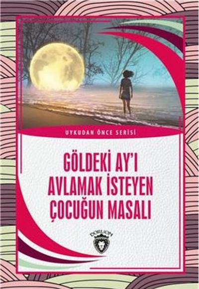 Göldeki Ay’ı Avlamak İsteyen Çocuğun Masalı - Uykudan Önce Serisi