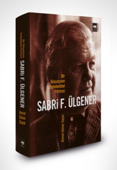 Sabri F. Ülgener - Bir İktisatçının Entellektüel Portresi