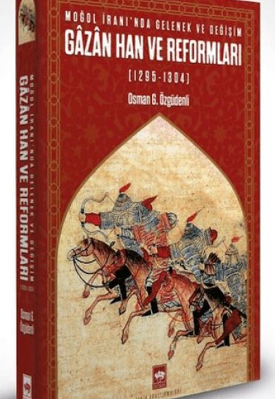 Moğol İranı’nda Gelenek ve Değişim: Gazan Han ve Reformları (1295 - 1304) Moğol İranı’nda Gelenek ve Değişim: Gazan Han ve Reformları (1295 - 1304)