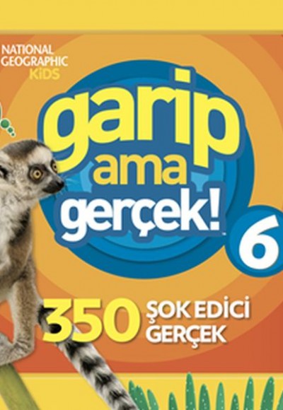 National Geographic Kids - Garip Ama Gerçek! 6 - 350 Müthiş Gerçek