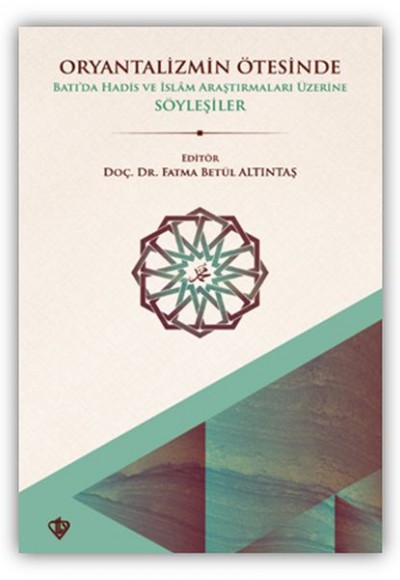 Oryantalizmin Ötesinde Batıda Hadis ve İslâm Araştırmaları Üzerine Söyleşiler