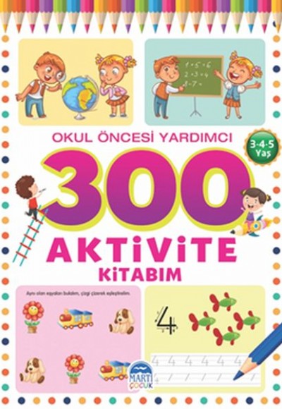 300 Aktivite Kitabım - Okul Öncesi Yardımcı (3-4-5 Yaş)