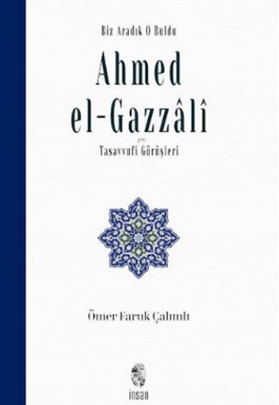 Biz Aradık O Buldu Ahmed el-Gazzali ve Tasavvufi Görüşleri Biz Aradık O Buldu Ahmed el-Gazzali ve Tasavvufi Görüşleri