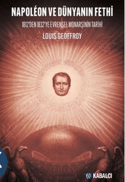 Napoleon ve Dünyanın Fethi - 1812’den 1832’ye Evrensel Monarşinin Tarihi