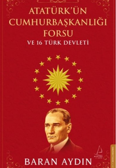 Atatürk’ün Cumhurbaşkanlığı Forsu ve 16 Türk Devleti Atatürk’ün Cumhurbaşkanlığı Forsu ve 16 Türk Devleti