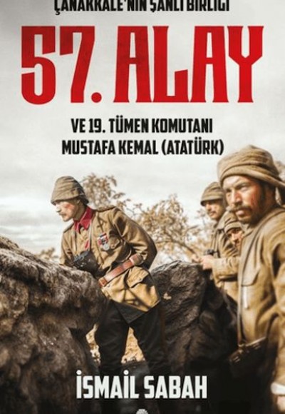 Çanakkale'nin Şanlı Birliği 57. Alay ve 19. Tümen Komutanı Mustafa Kemal (Atatürk)