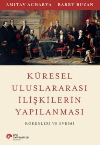 Küresel Uluslararası İlişkilerin Yapılanması Kökenleri ve Evrimi Küresel Uluslararası İlişkilerin Yapılanması Kökenleri ve Evrimi
