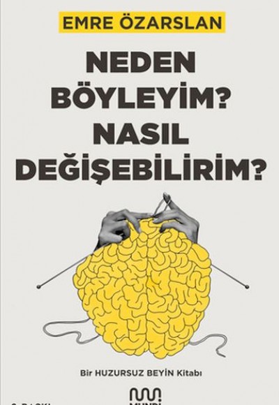 Neden Böyleyim? Nasıl Değişebilirim? Bir Huzursuz Beyin Kitabı