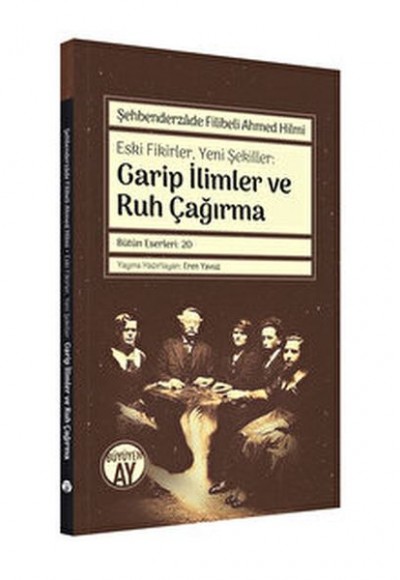 Şehbenderzade Filibeli Ahmed Hilmi - Eski Fikirler, Yeni Şekiller: Garip İlimler ve Ruh Çağırma