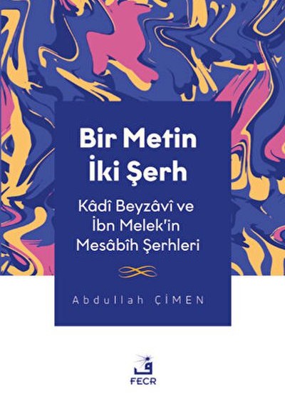 Bir Metin İki Şerh - Kadi Beyzavi ve İbn Melek'in Mesabih Şerhleri