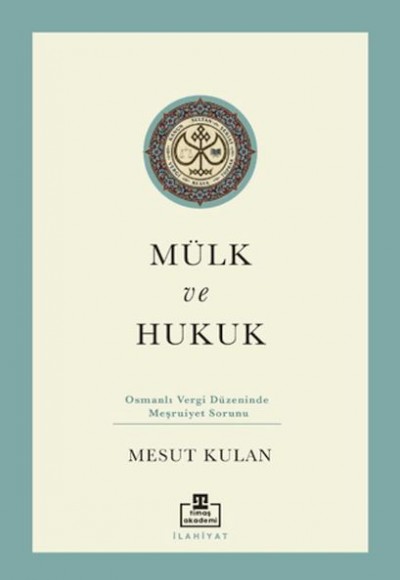 Mülk ve Hukuk: Osmanlı Vergi Düzeninde Meşruiyet Sorunu Mülk ve Hukuk: Osmanlı Vergi Düzeninde Meşruiyet Sorunu