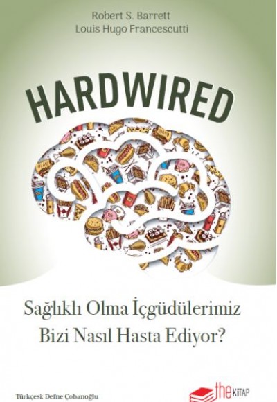 Hardwired: Sağlıklı Olma İçgüdülerimiz Bizi Nasıl Hasta Ediyor?