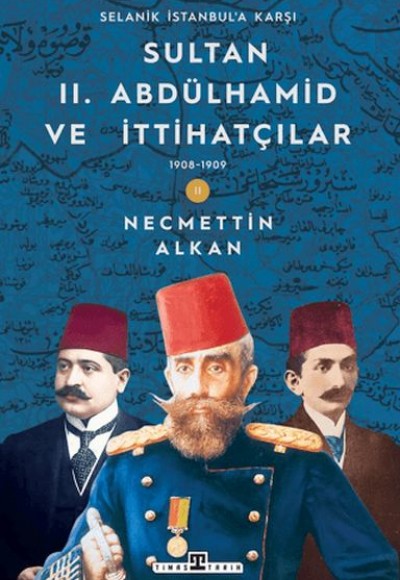 Sultan II. Abdülhamid ve İttihatçılar: 1908-1909 Selanik İstanbul'a Karşı