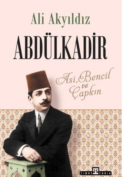 Abdülkadir: Asi, Bencil ve Çapkın Abdülkadir: Asi, Bencil ve Çapkın