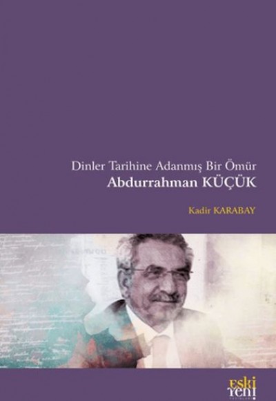 Dinler Tarihine Adanmış Bir Ömür Abdurrahman Küçük