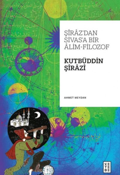 Şiraz’dan Sivas’a Bir Alim-Filozof: Kutbüddin Şirazi