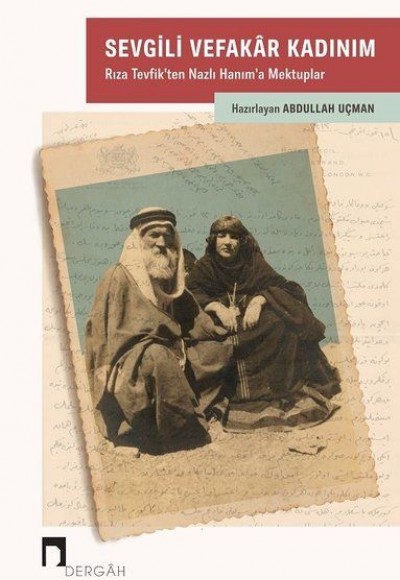 Sevgili Vefakar Kadınım - Rıza Tevfik’ten Nazlı Hanım’a Mektuplar