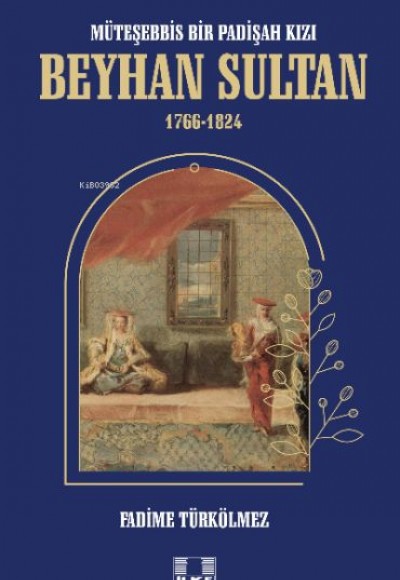 Müteşebbis Bir Padişah Kızı Beyhan Sultan 1766-1824