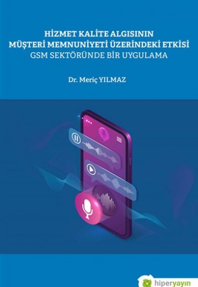 Hizmet Kalite Algısının Müşteri Memnuniyeti Üzerindeki Etkisi GSM Sektöründe Bir Uygulama