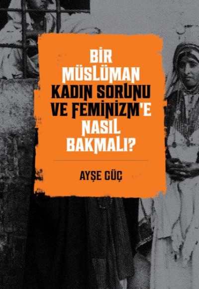 Bir Müslüman Kadın Sorunu ve Feminizm’e Nasıl Bakmalı?