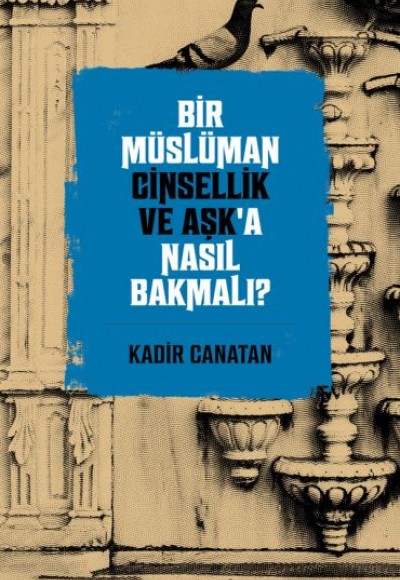 Bir Müslüman Cinsellik ve Aşk’a Nasıl Bakmalı?