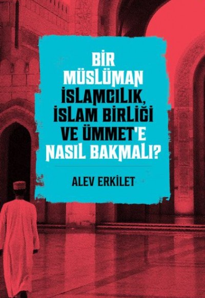 Bir Müslüman İslamcılık, İslam Birliği ve Ümmet’e Nasıl Bakmalı?