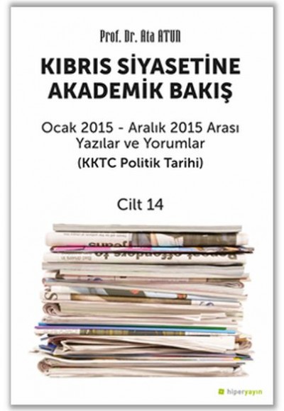 Kıbrıs Siyasetine Akademik Bakış Ocak 2015 Aralık 2015 Arası Yazılar ve Yorumlar Cilt 14