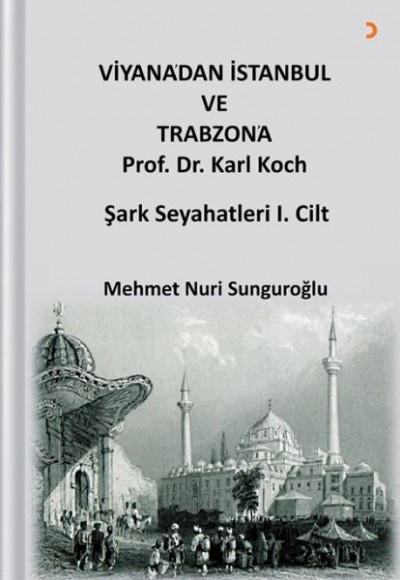 Viyana’dan İstanbul ve Trabzon’a Prof. Dr. Karl Kock Şark Seyahatleri 1.Cilt