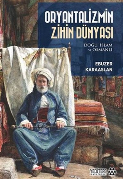 Oryantalizmin Zihin Dünyası: Doğu İslam ve Osmanlı