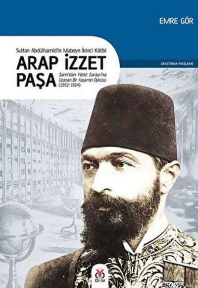 Arap İzzet Paşa - Sultan 2. Abdülhamid’in Mabeyn İkinci Katibi