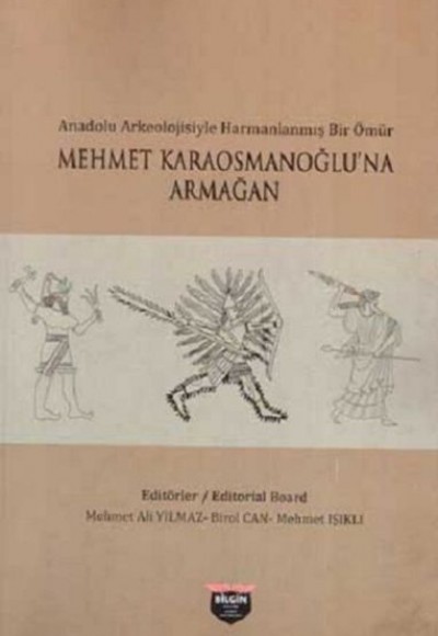 Anadolu Arkeolojisiyle Harmanlanmış Bir Ömür - Mehmet Karaosmanoğlu'na Armağan