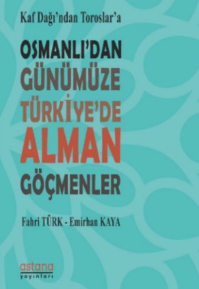 Kaf Dağı'ndan Toroslar'a Osmanlı'dan Günümüze Türkiye'de Alman Göçmenler