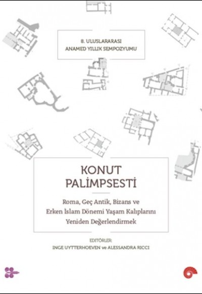 Konut Palimpsesti – Roma, Geç Antik, Bizans ve Erken İslam Dönemi Yaşam Kalıplarını Yeniden Değerlen