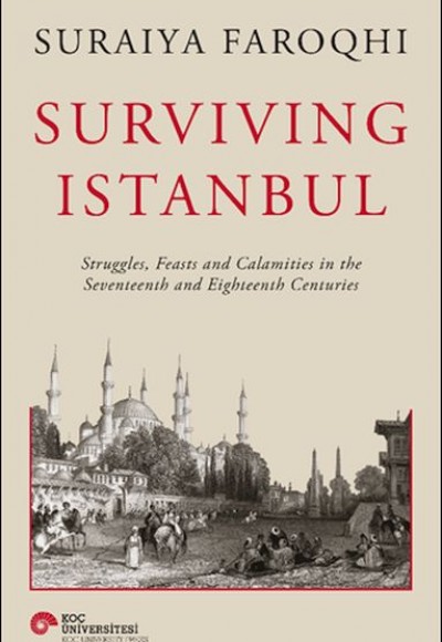 Surviving Istanbul - Struggles, Feasts and Calamities in the Seventeenth and Eighteenh Centuries