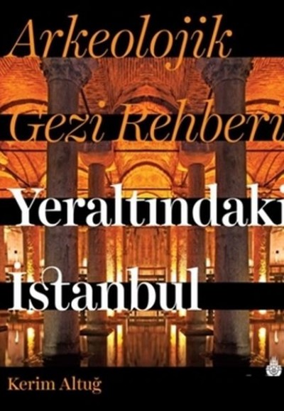 Arkeolojik Gezi Rehberi Yeraltındaki İstanbul