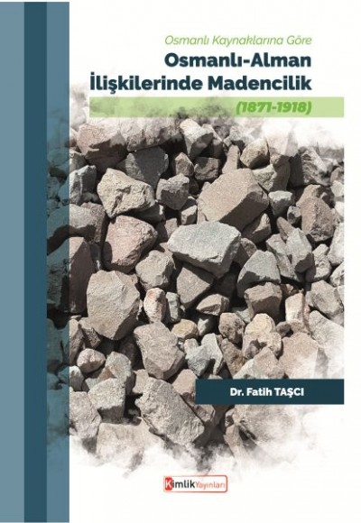 Osmanlı Kaynaklarına Göre Osmanlı-Alman İlişkilerinde Madencilik (1871-1918)