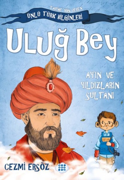 Tarihe Yön Veren Ünlü Türk Bilginleri - Uluğ Bey - Ay'ın ve Yıldızların Sultanı