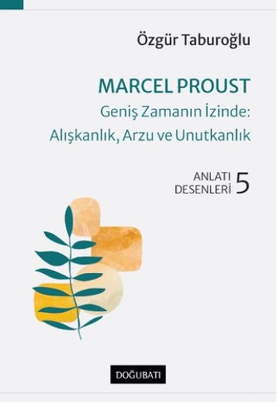 Marcel Proust - Geniş Zamanın İzinde: Alışkanlık, Arzu ve Unutkanlık