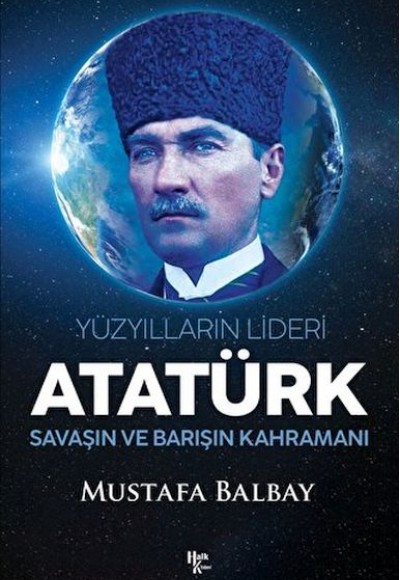 Yüzyılların Lideri Atatürk Savaşın ve Barışın Kahramanı