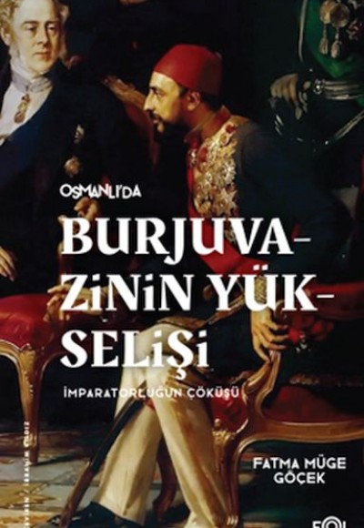 Burjuvazinin Yükselişi, İmparatorluğun Çöküşü –Osmanlı Batılılaşması ve Toplumsal Değişim–