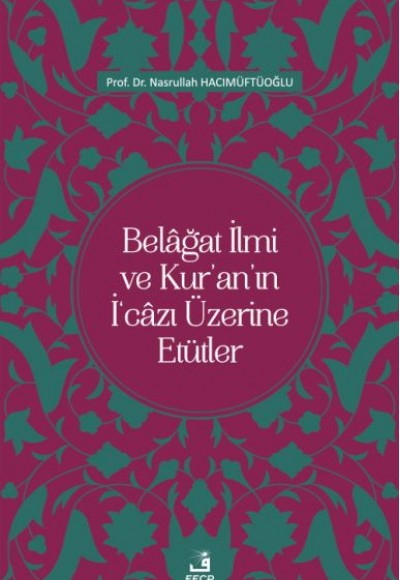 Belâğat İlmi ve Kur’an’ın İ‘câzı Üzerine Etütler