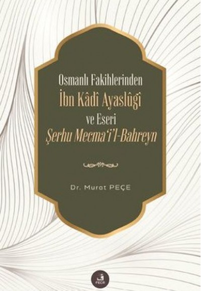 İbn Kadi Ayaslugi ve Eseri Şerhu Mecmail -Bahreyn - Osmanlı Fakihlerinden