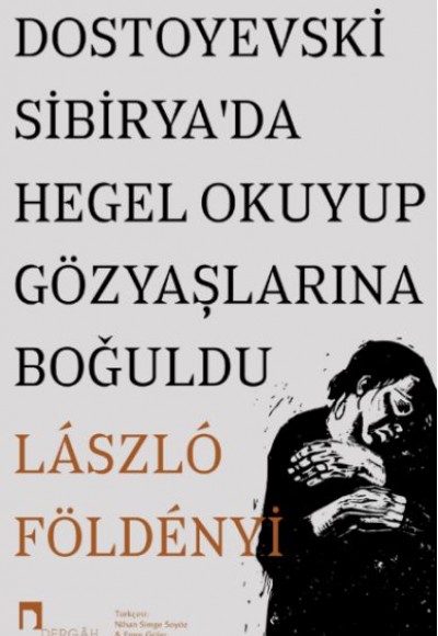 Dostoyevski Sibirya’da Hegel Okuyup Gözyaşlarına Boğuldu