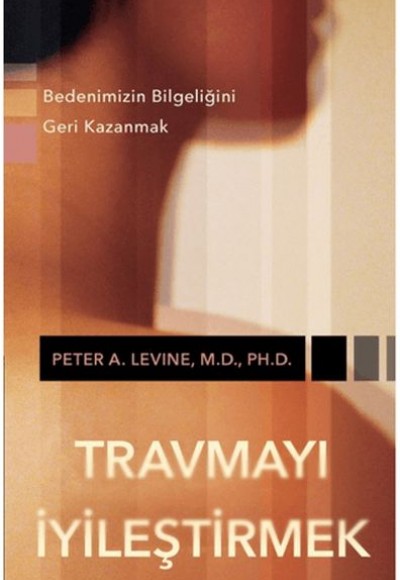 Travmayı İyileştirmek Bedenimizin Bilgeliğini Geri Kazanmak