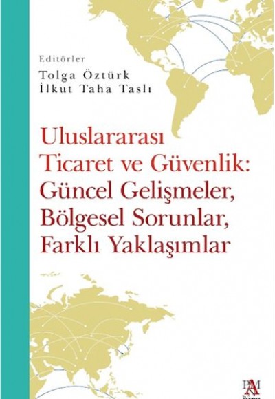 Uluslararası Ticaret Ve Güvenlik: Güncel Gelişmeler, Bölgesel Sorunlar, Farklı Yaklaşımlar