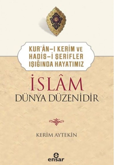 Kur’ân-ı Kerim ve Hadis-i Şerifler Işığında Hayatımız İslâm Dünya Düzenidir