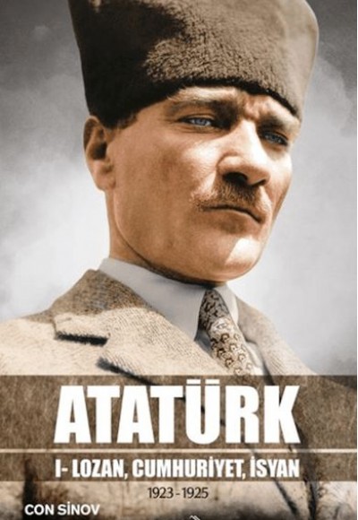 Atatürk I - Lozan, Cumhuriyet, İsyan