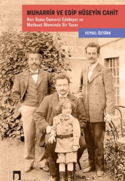 Muharrir ve Edip Hüseyin Cahit Asır Sonu Osmanlı Edebiyat ve Matbuat Âleminde Bir Yazar